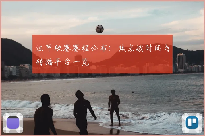 法甲联赛赛程公布：焦点战时间与转播平台一览