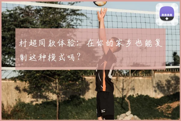 村超同款体验:在你的家乡也能复制这种模式吗?