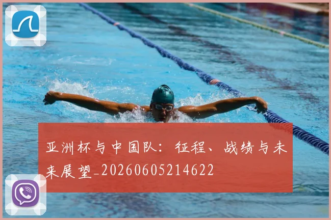 亚洲杯与中国队：征程、战绩与未来展望_20260605214622