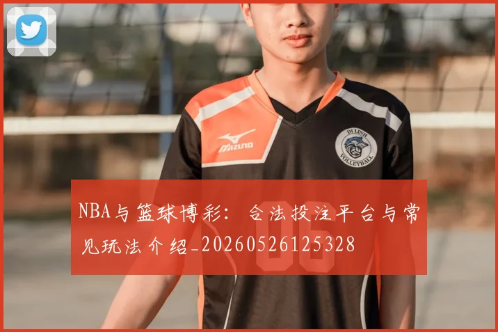 NBA与篮球博彩:合法投注平台与常见玩法介绍_20260526125328