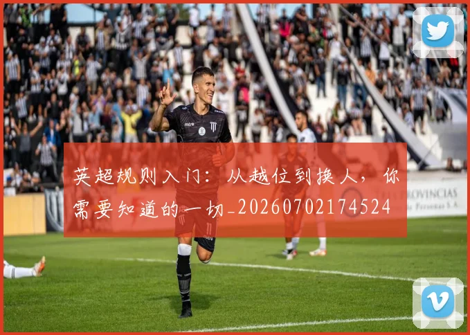 英超规则入门:从越位到换人,你需要知道的一切_20260702174524